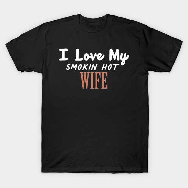 I Love My Smokin Hot Wife T-Shirt by pako-valor